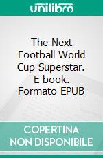 The Next Football World Cup Superstar. E-book. Formato EPUB ebook