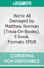 We're All Damaged by Matthew Norman (Trivia-On-Books). E-book. Formato EPUB ebook di Trivion Books