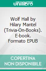 Wolf Hall by Hilary Mantel (Trivia-On-Books). E-book. Formato EPUB ebook di Trivion Books