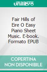 Fair Hills of Eire O Easy Piano Sheet Music. E-book. Formato EPUB ebook di SilverTonalities