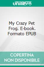 My Crazy Pet Frog. E-book. Formato EPUB ebook di Scott Gordon