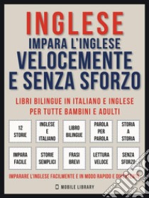 Inglese - Impara L'Inglese Velocemente e Senza Sforzo (Vol 1)Impara l'inglese con le storie iniziali, storie bilingue (testo parallelo in inglese e italiano) per principianti. E-book. Formato Mobipocket ebook di Mobile Library