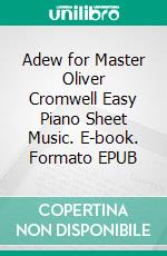 Adew for Master Oliver Cromwell Easy Piano Sheet Music. E-book. Formato EPUB ebook di SilverTonalities