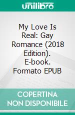 My Love Is Real: Gay Romance (2018 Edition). E-book. Formato EPUB ebook di Trina Solet