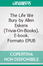 The Life We Bury by Allen Eskens (Trivia-On-Books). E-book. Formato EPUB ebook di Trivion Books