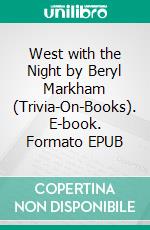 West with the Night by Beryl Markham (Trivia-On-Books). E-book. Formato EPUB ebook