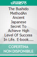 The Bushido MethodAn Ancient Japanese Secret To Achieve High Level Of Success In Life. E-book. Formato Mobipocket ebook