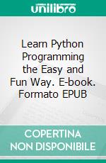 Learn Python Programming the Easy and Fun Way. E-book. Formato EPUB ebook