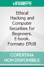 Ethical Hacking and Computer Securities for Beginners. E-book. Formato EPUB ebook