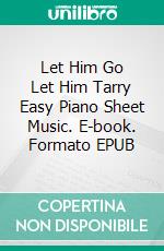 Let Him Go Let Him Tarry Easy Piano Sheet Music. E-book. Formato EPUB ebook di SilverTonalities