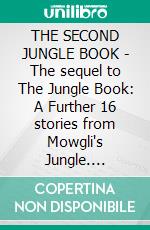 THE SECOND JUNGLE BOOK - The sequel to The Jungle Book: A Further 16 stories from Mowgli's Jungle. E-book. Formato PDF ebook di Rudyard Kipling