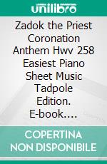 Zadok the Priest Coronation Anthem Hwv 258 Easiest Piano Sheet Music Tadpole Edition. E-book. Formato EPUB ebook
