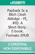 Payback Is a Bitch (Josh Aldridge - PI, #0): A Short-Story. E-book. Formato EPUB ebook