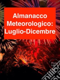 ALMANACCO METEOROLOGICO 2017: Luglio-Dicembre. E-book. Formato Mobipocket ebook di Fiorentino Marco Lubelli