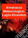 ALMANACCO METEOROLOGICO 2017: Luglio-Dicembre. E-book. Formato EPUB ebook di Fiorentino Marco Lubelli