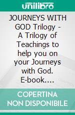 JOURNEYS WITH GOD Trilogy - A Trilogy of Teachings to help you on your Journeys with God. E-book. Formato PDF ebook di Terry Hayward