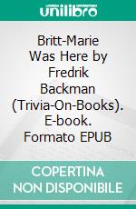 Britt-Marie Was Here by Fredrik Backman (Trivia-On-Books). E-book. Formato EPUB ebook