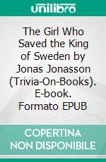 The Girl Who Saved the King of Sweden by Jonas Jonasson (Trivia-On-Books). E-book. Formato EPUB ebook di Trivion Books