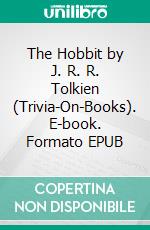 The Hobbit by J. R. R. Tolkien (Trivia-On-Books). E-book. Formato EPUB ebook di Trivion Books