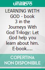 LEARNING WITH GOD - book 3 in the Journeys With God Trilogy: Let God help you learn about him. E-book. Formato PDF ebook di Terry Hayward