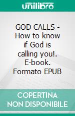 GOD CALLS - How to know if God is calling you!. E-book. Formato PDF ebook