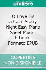 O Love Tis a Calm Starry Night Easy Piano Sheet Music. E-book. Formato EPUB ebook di SilverTonalities