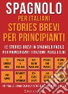 Spagnolo Per Italiani, Stories Brevi Per Principianti (Vol 1)12 stories brevi in spagnolo facile per principianti (edizione parallelo). E-book. Formato EPUB ebook