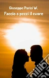 Faccio a pezzi il cuore. E-book. Formato EPUB ebook di Giuseppe Parisi W.