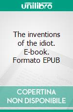 The inventions of the idiot. E-book. Formato EPUB ebook di John Kendrick Bangs