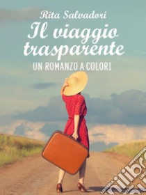 il viaggio trasparente. E-book. Formato EPUB ebook di Rita Salvadori