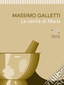 Le verità di Maria. E-book. Formato EPUB ebook di Massimo Galletti