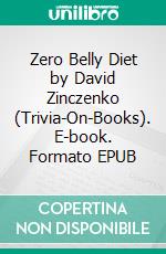 Zero Belly Diet by David Zinczenko (Trivia-On-Books). E-book. Formato EPUB ebook di Trivion Books