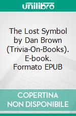 The Lost Symbol by Dan Brown (Trivia-On-Books). E-book. Formato EPUB ebook