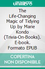 The Life-Changing Magic of Tidying Up by Marie Kondo (Trivia-On-Books). E-book. Formato EPUB ebook di Trivion Books