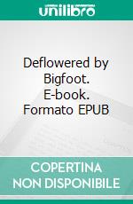 Deflowered by Bigfoot. E-book. Formato PDF ebook di Nixie Fairfax