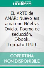 EL ARTE de AMAR: Nuevo ars amatorio Nòel vs Ovidio. Poema de seducción. E-book. Formato PDF ebook di Gian Luca Cossari