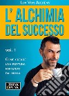 L'alchimia del successo: vol.1 - Come creare una fortuna partendo dal nulla. E-book. Formato EPUB ebook di Lux Von Alchemy