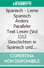 Spanisch - Lerne Spanisch Anders Paralleler Text Lesen (Vol 1)12 Geschichten in Spanisch und Deutsch für Spanisch lernen. E-book. Formato EPUB ebook di Mobile Library