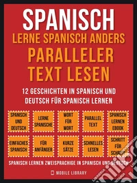 Spanisch - Lerne Spanisch Anders Paralleler Text Lesen (Vol 1)12 Geschichten in Spanisch und Deutsch für Spanisch lernen. E-book. Formato EPUB ebook