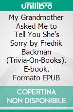 My Grandmother Asked Me to Tell You She's Sorry by Fredrik Backman (Trivia-On-Books). E-book. Formato EPUB ebook