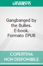 Gangbanged by the Bullies. E-book. Formato EPUB ebook