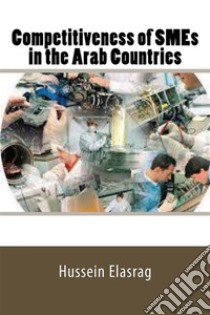 Competitiveness of SME`s in the Arab Countries. E-book. Formato EPUB ebook di Hussein Elasrag