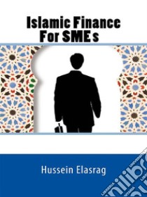 Islamic finance for SMEs. E-book. Formato EPUB ebook di Hussein Elasrag