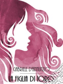 La figlia di Iorio. E-book. Formato EPUB ebook di Gabriele D'Annunzio