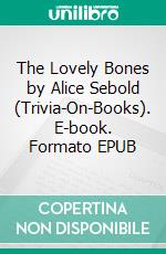 The Lovely Bones by Alice Sebold (Trivia-On-Books). E-book. Formato EPUB ebook di Trivion Books