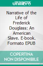 Narrative of the Life of Frederick Douglass: An American Slave. E-book. Formato EPUB ebook