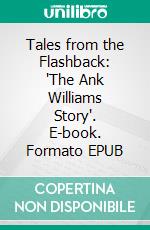 Tales from the Flashback: 'The Ank Williams Story'. E-book. Formato EPUB ebook