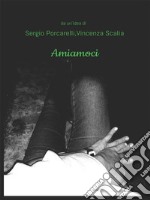 Amiamoci(da un'idea di Sergio Porcarelli e Vincenza Scalia). E-book. Formato EPUB ebook