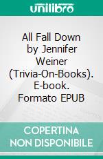 All Fall Down by Jennifer Weiner (Trivia-On-Books). E-book. Formato EPUB ebook di Trivion Books