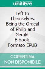 Left to Themselves: Being the Ordeal of Philip and Gerald. E-book. Formato EPUB ebook di Edward Irenæus Stevenson